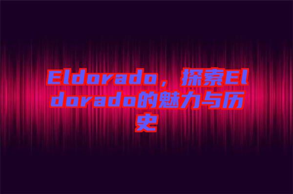 Eldorado，探索Eldorado的魅力與歷史