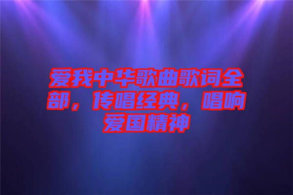 愛我中華歌曲歌詞全部，傳唱經(jīng)典，唱響愛國精神