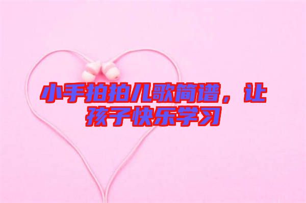小手拍拍兒歌簡譜，讓孩子快樂學習