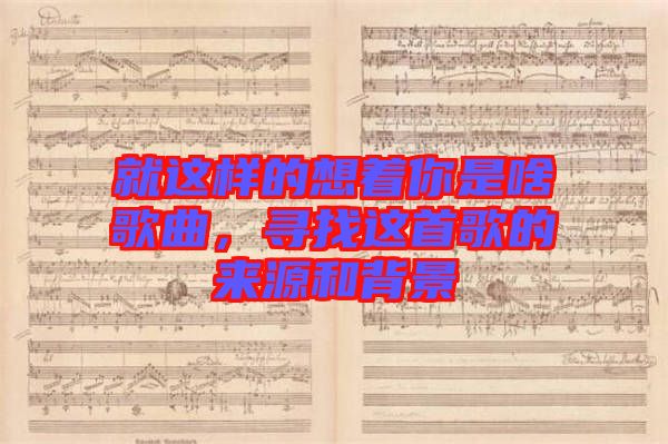 就這樣的想著你是啥歌曲，尋找這首歌的來(lái)源和背景