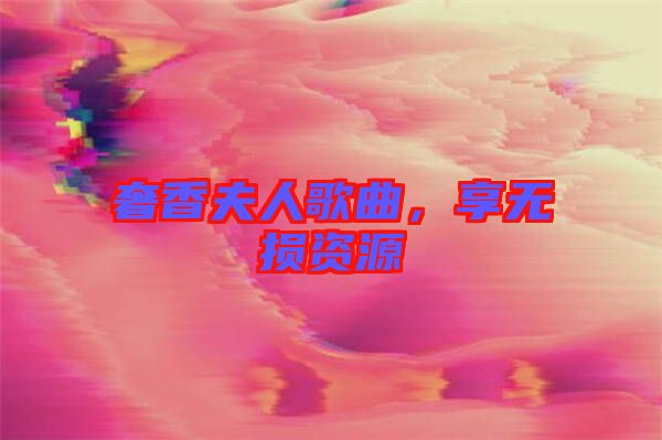 奢香夫人歌曲，享無(wú)損資源