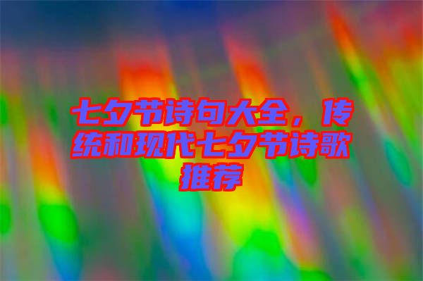 七夕節(jié)詩句大全，傳統(tǒng)和現(xiàn)代七夕節(jié)詩歌推薦
