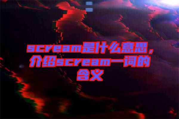 scream是什么意思，介紹scream一詞的含義
