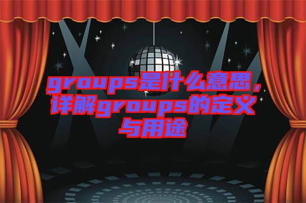 groups是什么意思，詳解groups的定義與用途