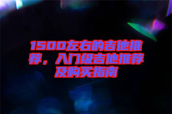 1500左右的吉他推薦，入門級(jí)吉他推薦及購買指南