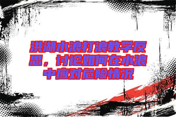 洪湖水浪打浪教學反思，討論如何在水浪中應(yīng)對危險情況