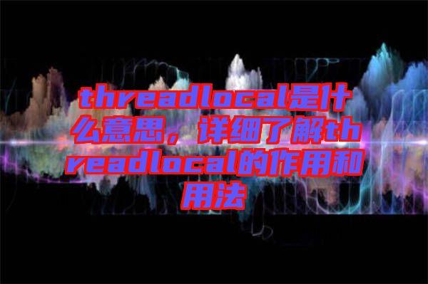 threadlocal是什么意思，詳細(xì)了解threadlocal的作用和用法