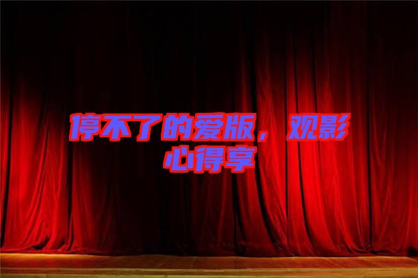 停不了的愛版，觀影心得享