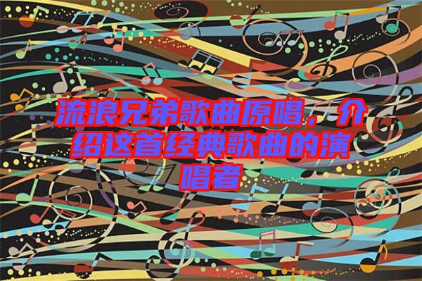 流浪兄弟歌曲原唱，介紹這首經(jīng)典歌曲的演唱者