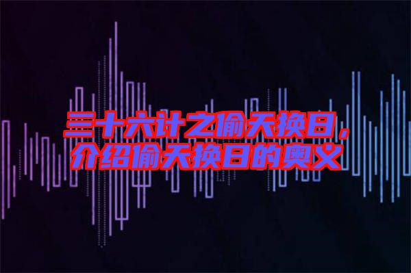 三十六計之偷天換日，介紹偷天換日的奧義