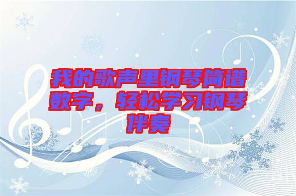 我的歌聲里鋼琴簡(jiǎn)譜數(shù)字，輕松學(xué)習(xí)鋼琴伴奏