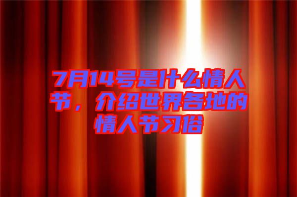 7月14號(hào)是什么情人節(jié)，介紹世界各地的情人節(jié)習(xí)俗
