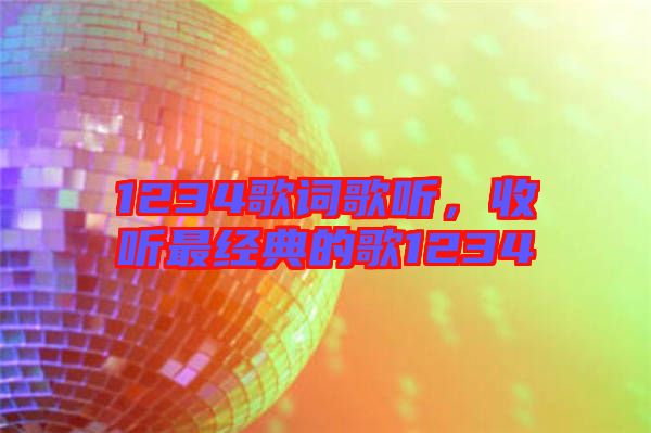 1234歌詞歌聽，收聽最經典的歌1234
