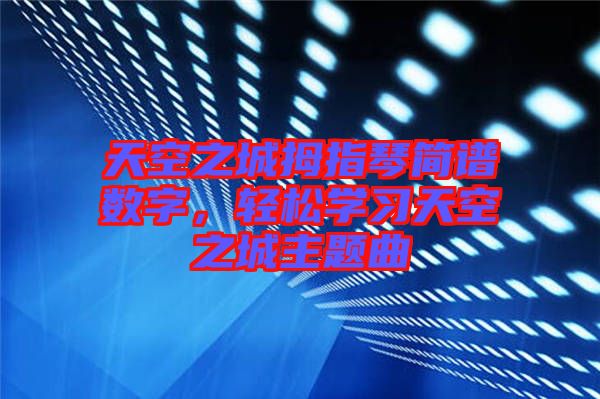 天空之城拇指琴簡譜數(shù)字，輕松學(xué)習(xí)天空之城主題曲