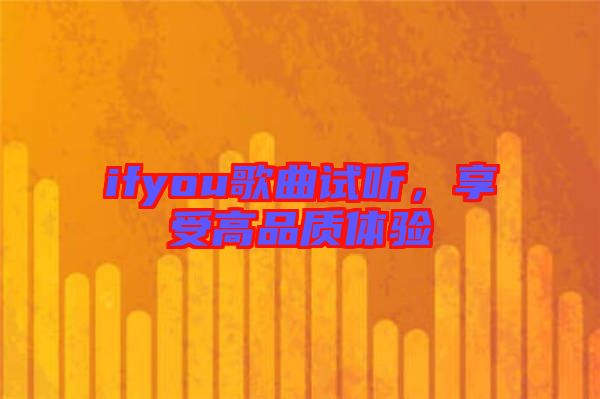 ifyou歌曲試聽(tīng)，享受高品質(zhì)體驗(yàn)