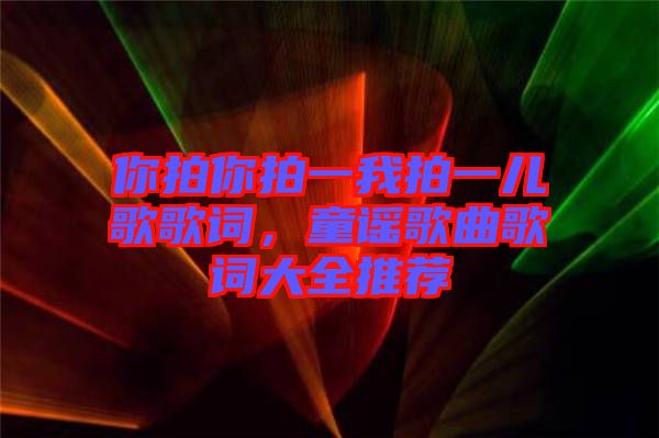 你拍你拍一我拍一兒歌歌詞，童謠歌曲歌詞大全推薦