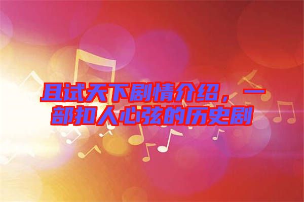 且試天下劇情介紹，一部扣人心弦的歷史劇