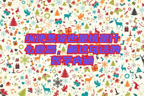 縱使悲涼也是情是什么意思，解這句話的哲學(xué)內(nèi)涵