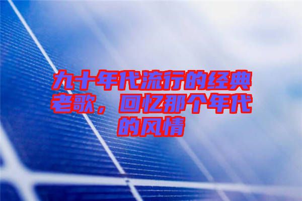 九十年代流行的經(jīng)典老歌，回憶那個年代的風情