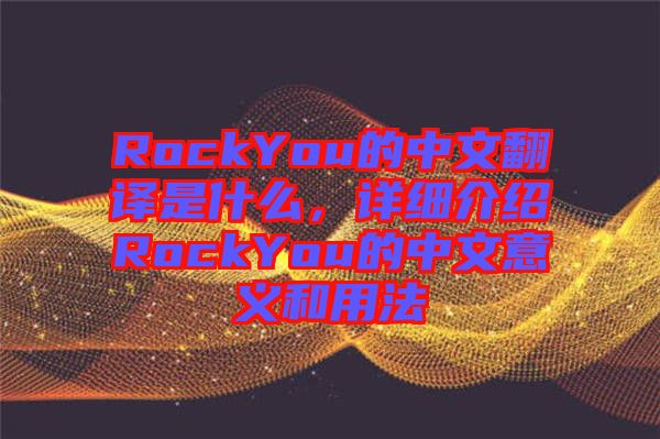 RockYou的中文翻譯是什么，詳細(xì)介紹RockYou的中文意義和用法