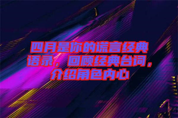 四月是你的謊言經(jīng)典語錄，回顧經(jīng)典臺詞，介紹角色內(nèi)心