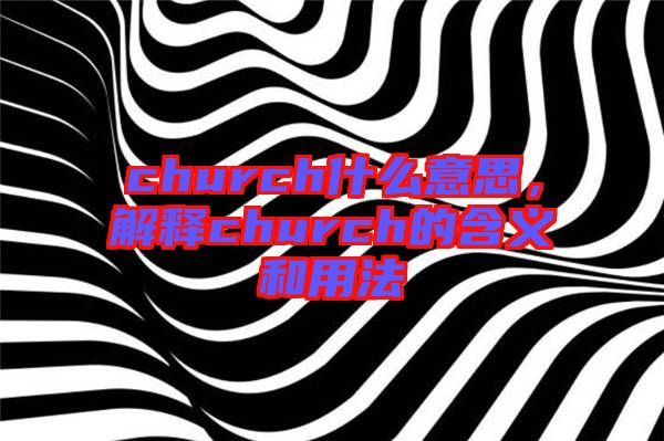 church什么意思，解釋church的含義和用法