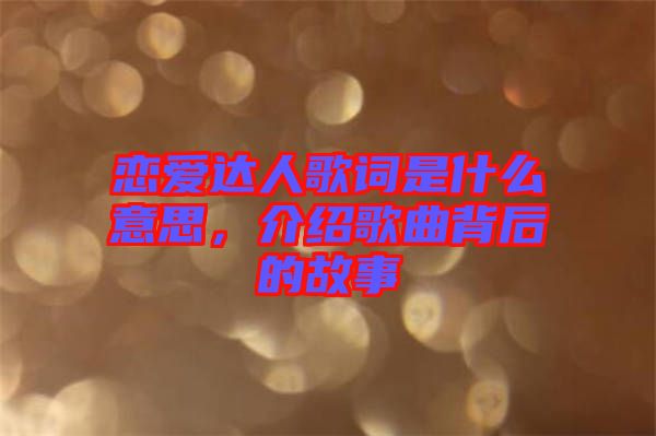 戀愛達(dá)人歌詞是什么意思，介紹歌曲背后的故事