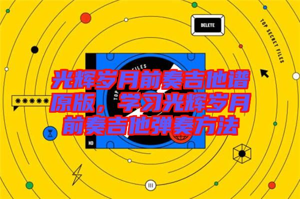 光輝歲月前奏吉他譜原版，學(xué)習(xí)光輝歲月前奏吉他彈奏方法
