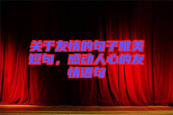 關(guān)于友情的句子唯美短句，感動(dòng)人心的友情語(yǔ)句