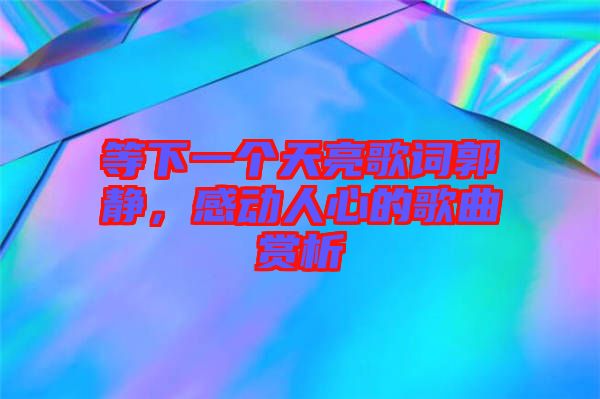 等下一個(gè)天亮歌詞郭靜，感動(dòng)人心的歌曲賞析