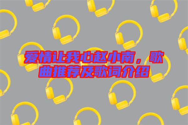 愛情讓我心趙小南，歌曲推薦及歌詞介紹