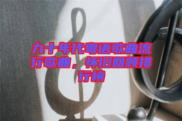 九十年代粵語歌曲流行歌曲，懷舊回顧排行榜