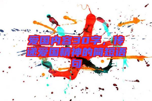 愛國內(nèi)容30字，傳遞愛國精神的簡短語句