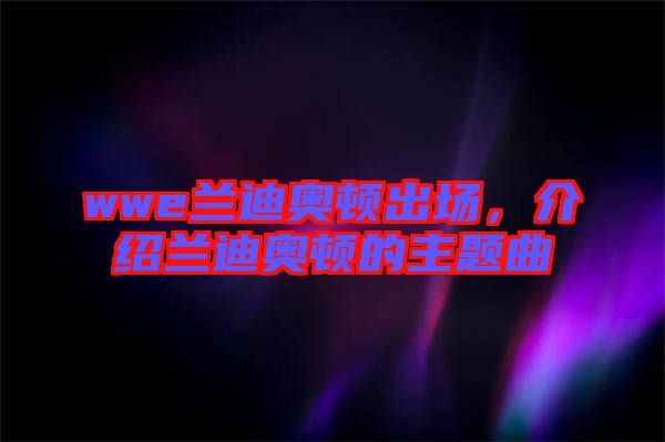 wwe蘭迪奧頓出場(chǎng)，介紹蘭迪奧頓的主題曲