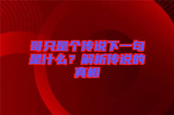 哥只是個傳說下一句是什么？解析傳說的真相