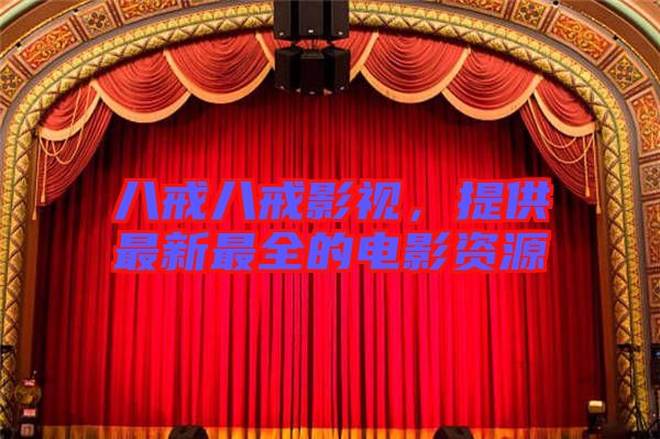 八戒八戒影視，提供最新最全的電影資源