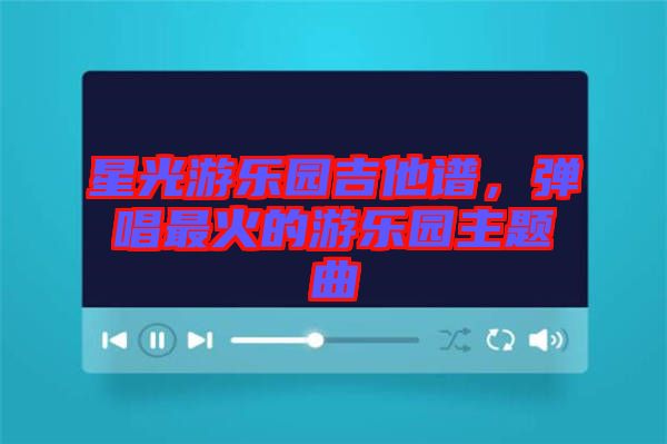 星光游樂園吉他譜，彈唱最火的游樂園主題曲