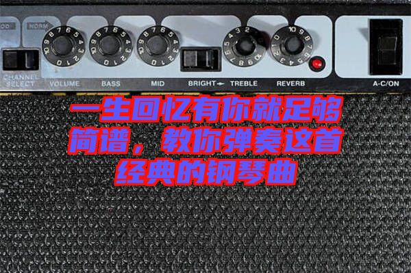 一生回憶有你就足夠簡譜，教你彈奏這首經(jīng)典的鋼琴曲