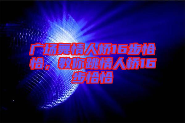 廣場舞情人橋16步恰恰，教你跳情人橋16步恰恰