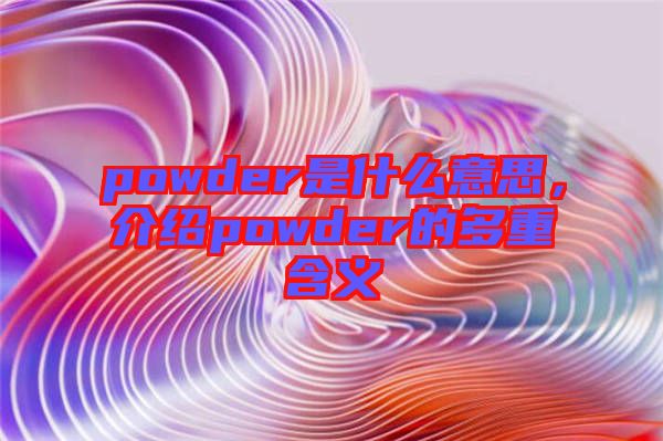 powder是什么意思，介紹powder的多重含義