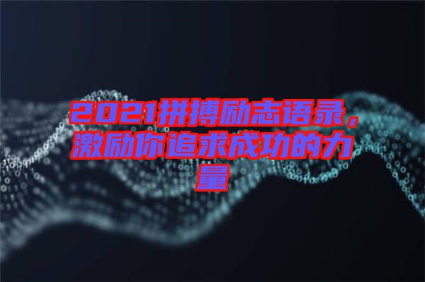 2021拼搏勵(lì)志語(yǔ)錄，激勵(lì)你追求成功的力量