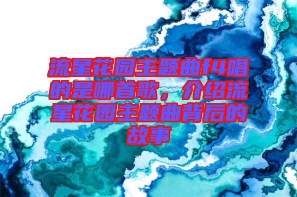 流星花園主題曲f4唱的是哪首歌，介紹流星花園主題曲背后的故事
