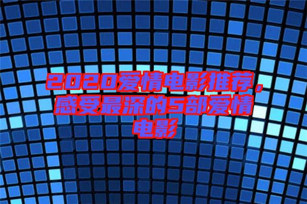 2020愛情電影推薦，感受最深的5部愛情電影