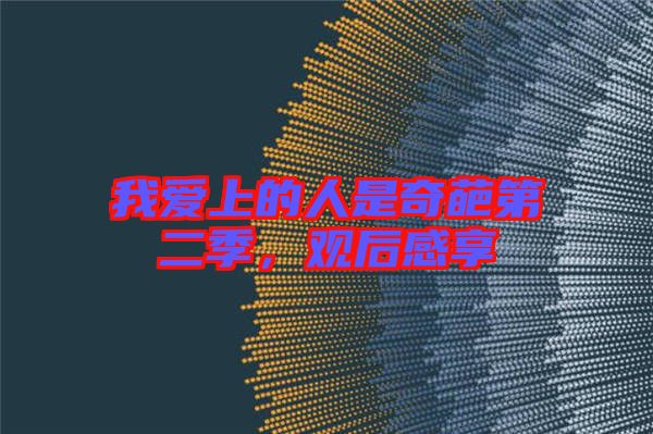 我愛(ài)上的人是奇葩第二季，觀后感享