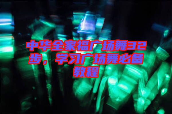 中華全家福廣場舞32步，學習廣場舞必備教程
