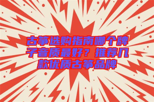 古箏選購(gòu)指南哪個(gè)牌子音質(zhì)最好？推薦幾款優(yōu)質(zhì)古箏品牌