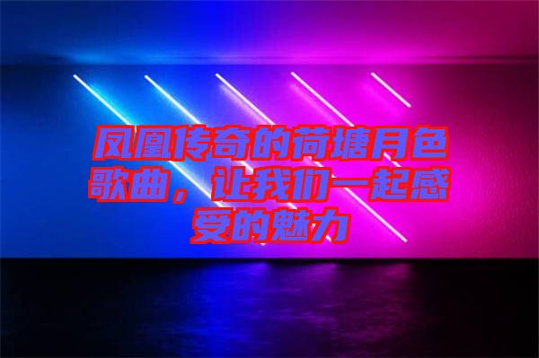 鳳凰傳奇的荷塘月色歌曲，讓我們一起感受的魅力