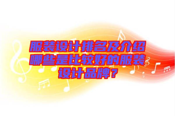 服裝設(shè)計(jì)排名及介紹哪些是比較好的服裝設(shè)計(jì)品牌？