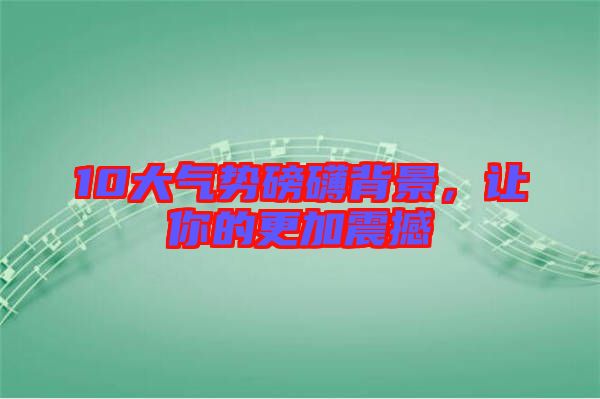 10大氣勢磅礴背景，讓你的更加震撼
