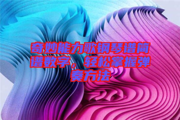 奇妙能力歌鋼琴譜簡譜數(shù)字，輕松掌握彈奏方法